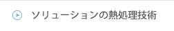 ソリューションの熱処理技術